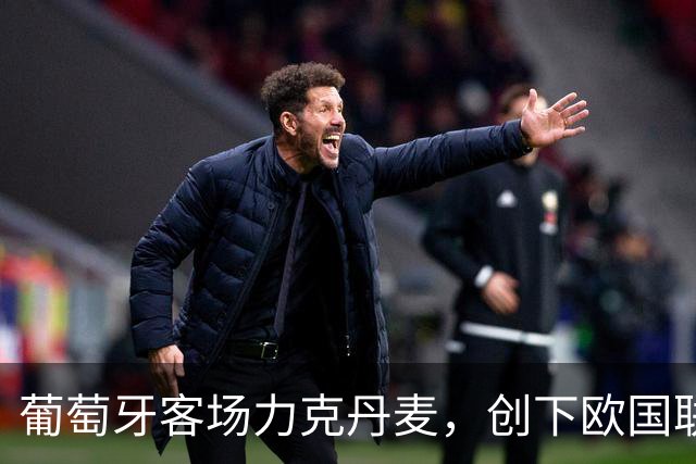 葡萄牙客场力克丹麦，创下欧国联20胜历史新纪录